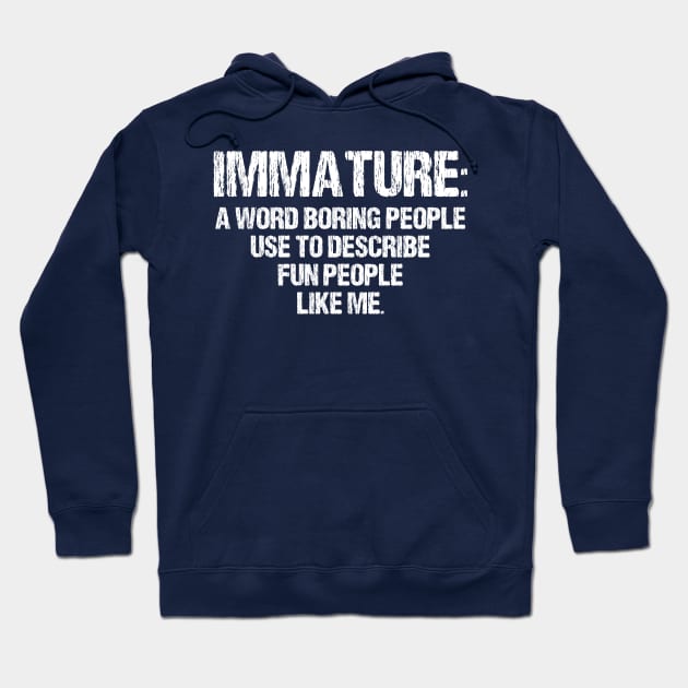 Immature: a Word Boring People Use to Describe Fun People Like Me- Funny Gift Idea Hoodie by printalpha-art